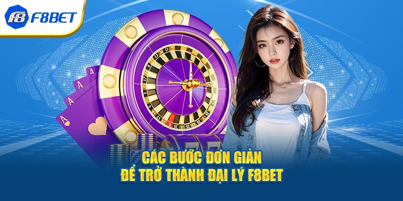 Hướng dẫn cụ thể cách trở thành đại lý F8bet