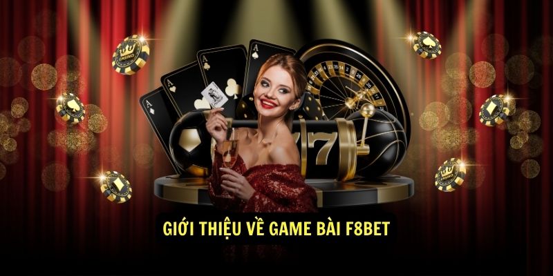 Giới thiệu tổng quan về những điểm sáng của sảnh game bài F8BET