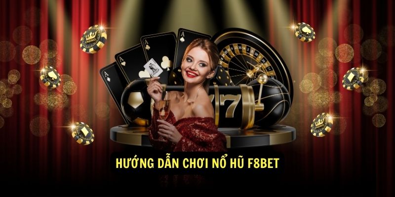 Hướng dẫn tân thủ cách tham gia Nổ Hũ F8BET cho người mới bắt đầu