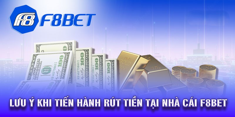 Lưu ý quan trọng để tiến hành rút tiền F8bet mượt mà